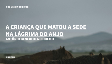 "A CRIANÇA QUE MATOU A SEDE NA LÁGRIMA DO ANJO", DE ANTÔNIO BENEDITO NICODEMO