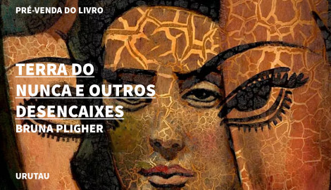 "TERRA DO NUNCA E OUTROS DESENCAIXES", DE BRUNA PLIGHER