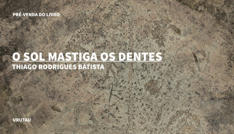 "O SOL MASTIGA OS DENTES", DE THIAGO RODRIGUES BATISTA