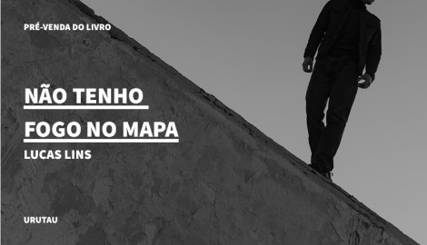 "NÃO TENHO FOGO NO MAPA", DE LUCAS LINS