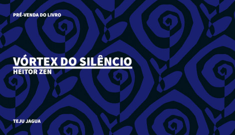 "VÓRTEX DO SILÊNCIO", DE HEITOR ZEN, TEJU JAGUA