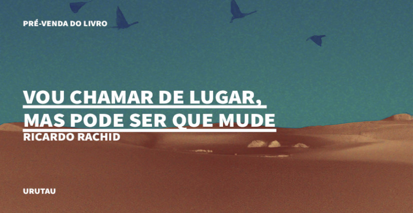 "VOU CHAMAR DE LUGAR, MAS PODE SER QUE MUDE", DE RICARDO RACHID