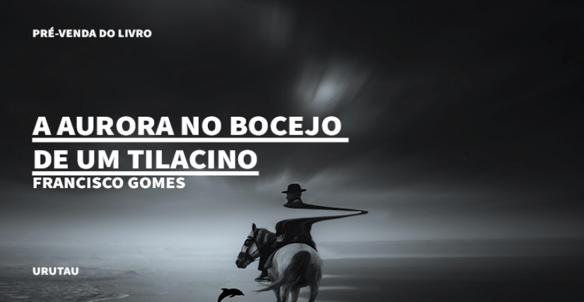 "A AURORA NO BOCEJO DE UM TILACINO ", DE FRANCISCO GOMES