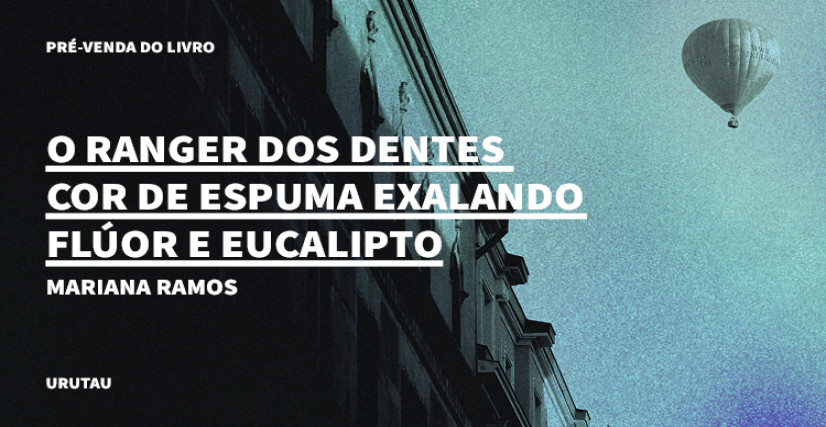 "O RANGER DOS DENTES COR DE ESPUMA EXALANDO FLÚOR E EUCALIPTO", DE MARIANA RAMOS
