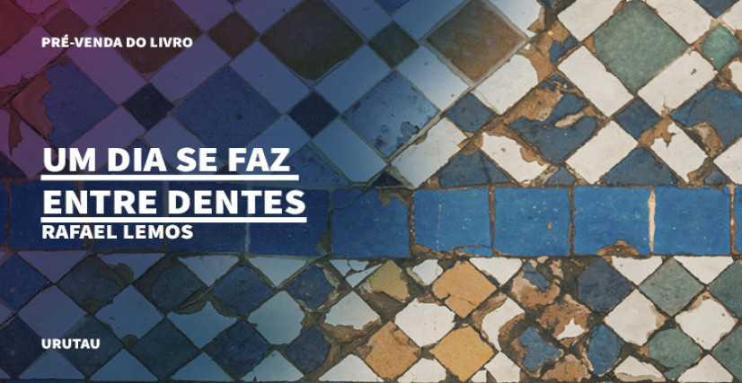 "UM DIA SE FAZ ENTRE DENTES", DE RAFAEL LEMOS