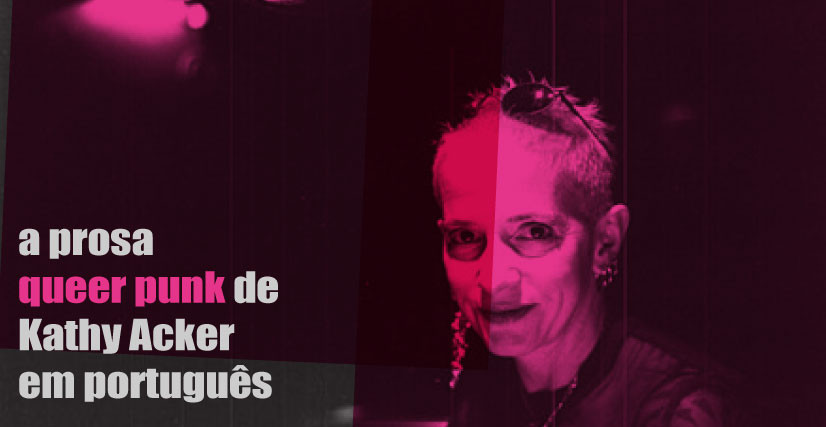 A prosa queer punk de Kathy Acker em português