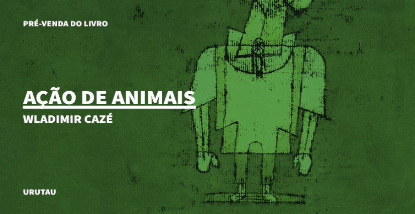 "AÇÃO DE ANIMAIS", DE WLADIMIR CAZÉ