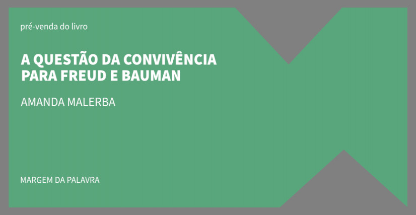 "A QUESTÃO DA CONVIVÊNCIA PARA FREUD E BAUMAN", DE AMANDA MALERBA