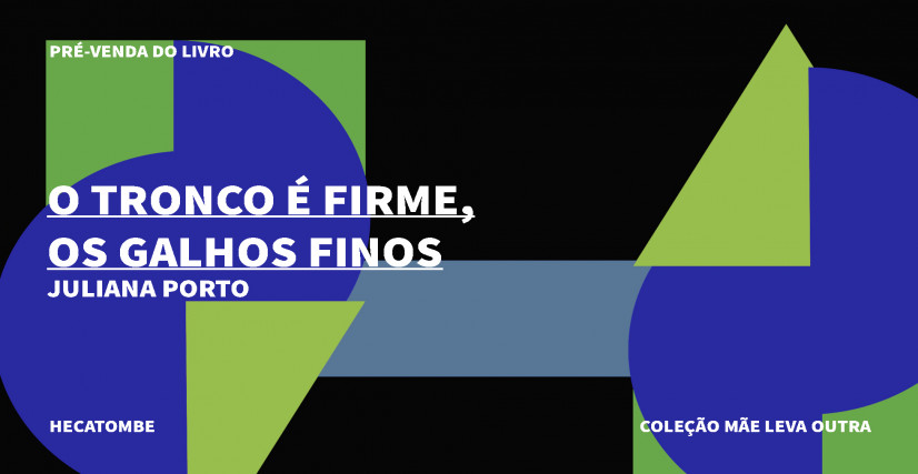 "O TRONCO É FIRME, OS GALHOS FINOS", DE JULIANA PORTO, COLEÇÃO MÃE LEVA OUTRA