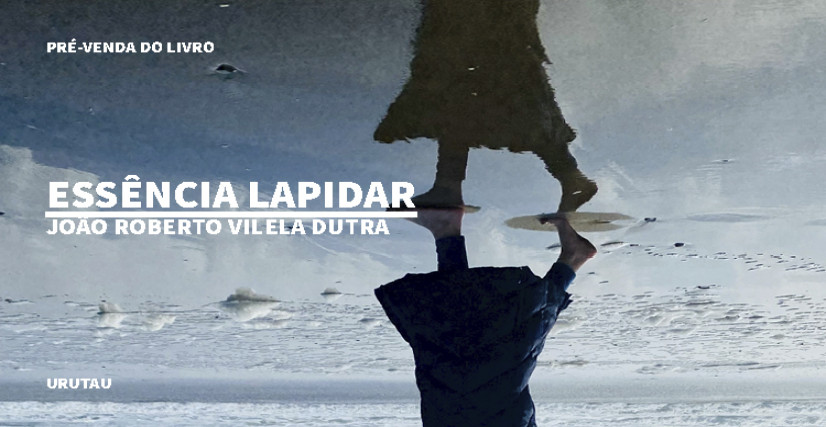 "ESSÊNCIA LAPIDAR", DE JOÃO ROBERTO VILELA DUTRA