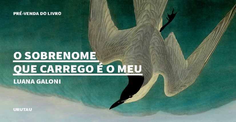 "O SOBRENOME QUE CARREGO É O MEU", DE LUANA GALONI