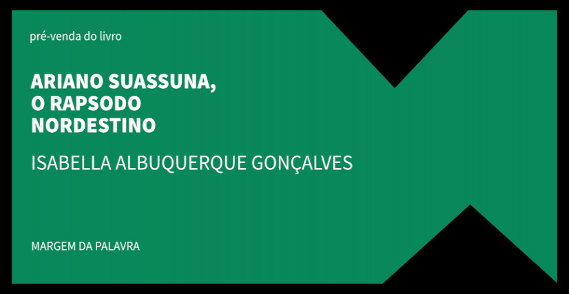 "ARIANO SUASSUNA, O RAPSODO NORDESTINO", DE ISABELLA ALBUQUERQUE GONÇALVES