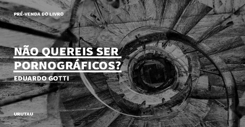 "NÃO QUEREIS SER PORNOGRÁFICOS?", DE EDUARDO GOTTI