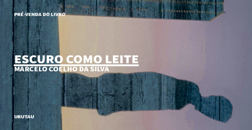 "ESCURO COMO LEITE", DE MARCELO COELHO DA SILVA