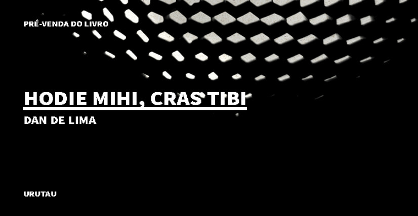 "HODIE MIHI, CRAS TIBI", DE DAN DE LIMA