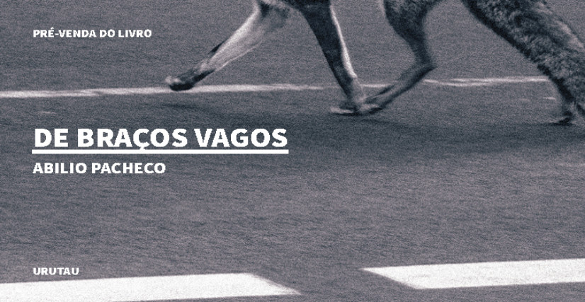 "DE BRAÇOS VAGOS", DE ABILIO PACHECO