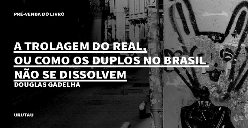 "A TROLAGEM DO REAL", DE DOUGLAS GADELHA