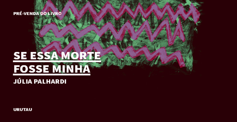 "SE ESSA MORTE FOSSE MINHA", DE JÚLIA PALHARDI
