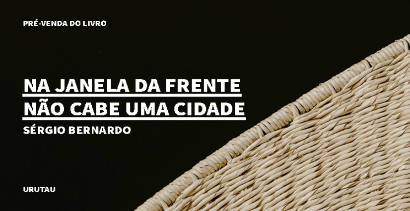 "NA JANELA DA FRENTE NÃO CABE UMA CIDADE", DE SÉRGIO BERNARDO