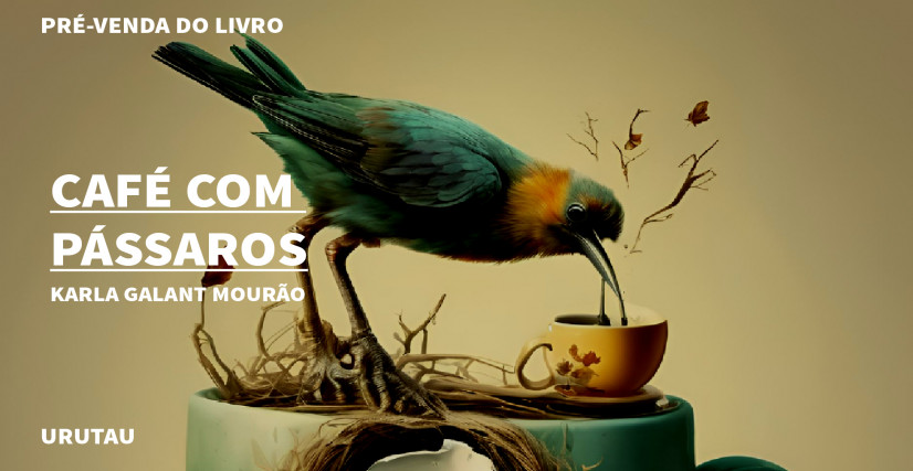 "CAFÉ COM PÁSSAROS", DE KARLA GALANT MOURÃO