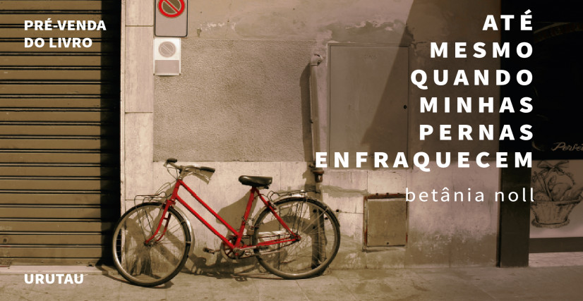 "ATÉ MESMO QUANDO MINHAS PERNAS ENFRAQUECEM", DE BETÂNIA NOLL