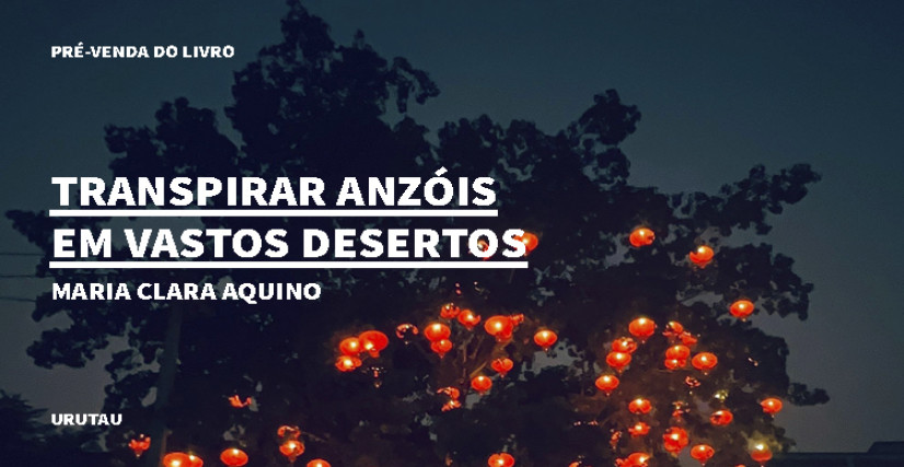 "TRANSPIRAR ANZÓIS EM VASTOS DESERTOS", DE MARIA CLARA AQUINO
