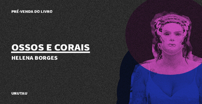 "OSSOS E CORAIS", DE HELENA BORGES