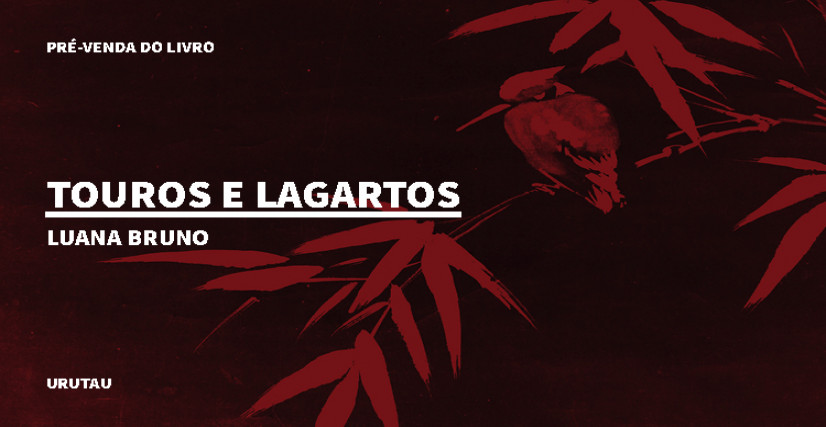 "TOUROS E LAGARTOS", DE LUANA BRUNO