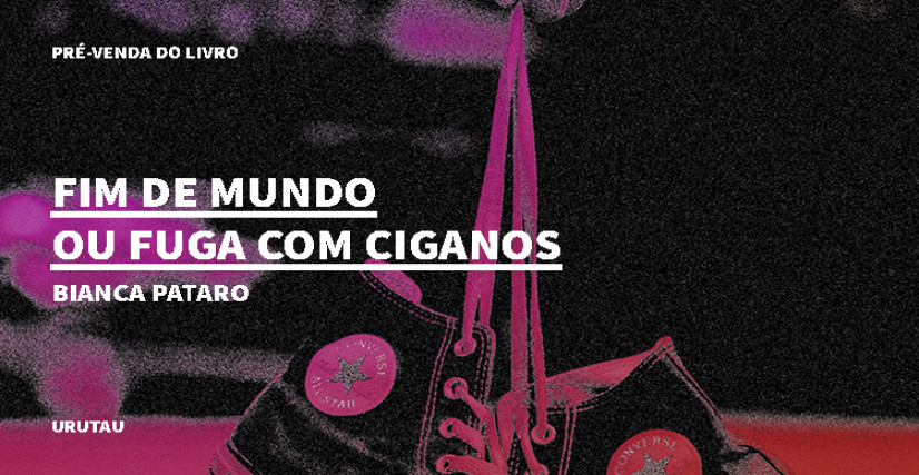 "FIM DE MUNDO OU FUGA COM CIGANOS", DE BIANCA PATARO