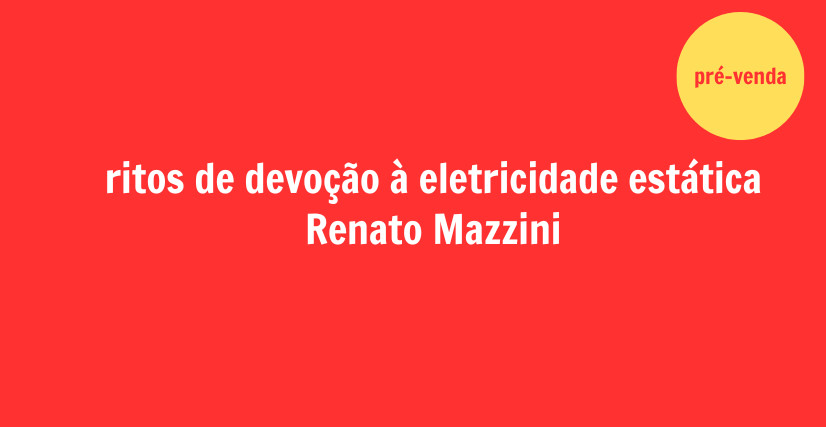 RITOS DE DEVOÇÃO À ELETRICIDADE ESTÁTICA, poemas de Renato Mazzini