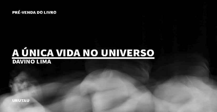 "A ÚNICA VIDA NO UNIVERSO", DE DAVINO LIMA