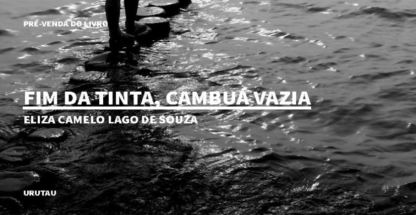 "FIM DA TINTA, CAMBUÁ VAZIA", DE ELIZA CAMELO LAGO DE SOUZA