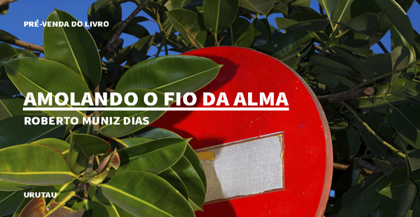 "AMOLANDO O FIO DA ALMA", DE ROBERTO MUNIZ DIAS