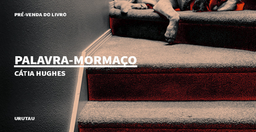 "PALAVRA-MORMAÇO", DE CÁTIA HUGHES