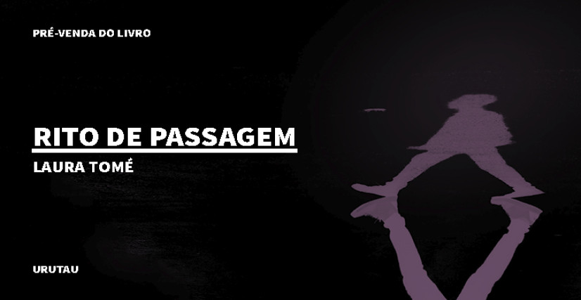 "RITO DE PASSAGEM", DE LAURA TOMÉ