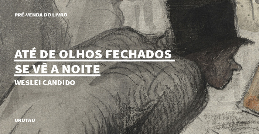 "ATÉ DE OLHOS FECHADOS SE VÊ A NOITE" DE WESLEI CANDIDO