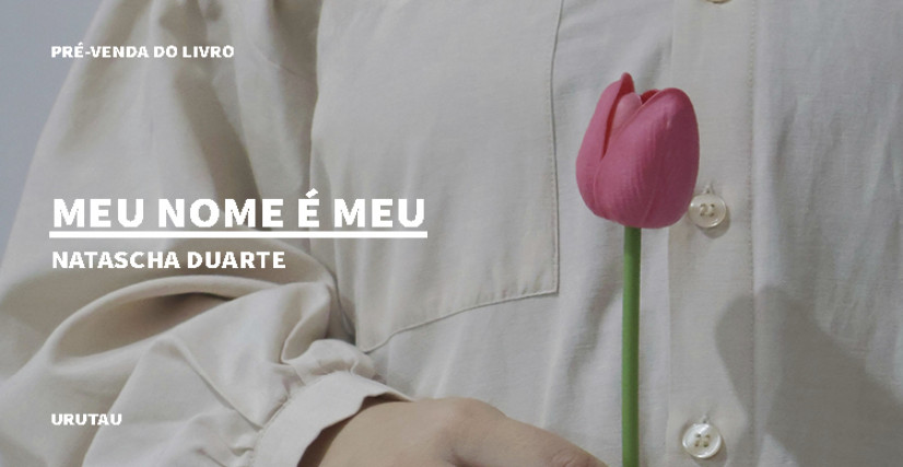 "MEU NOME É MEU" DE NATASCHA DUARTE
