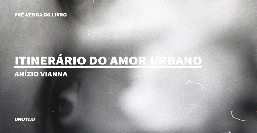 "ITINERÁRIO DO AMOR URBANO", DE ANÍZIO VIANNA