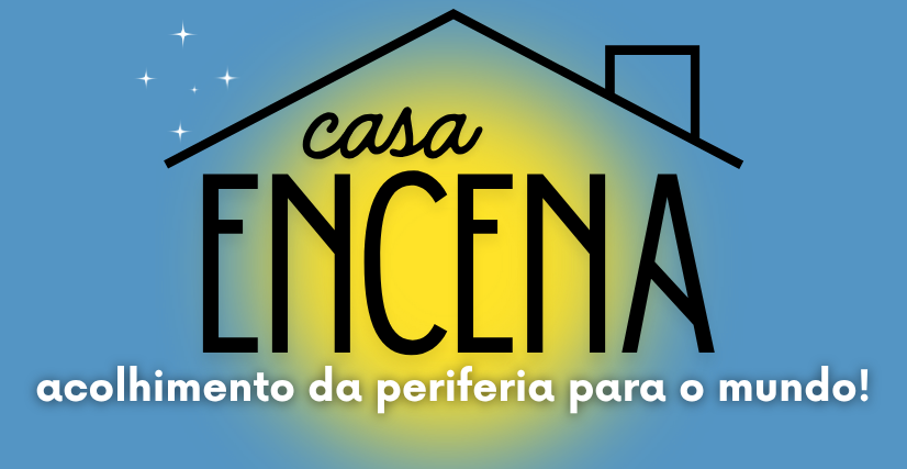 Casa Encena - Acolhimento da Periferia para o Mundo