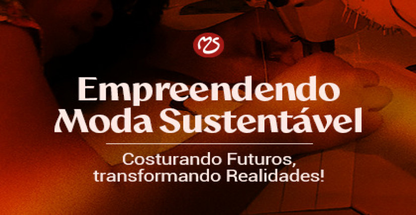Empreendendo Moda Sustentável: costurando futuros, transformando realidades