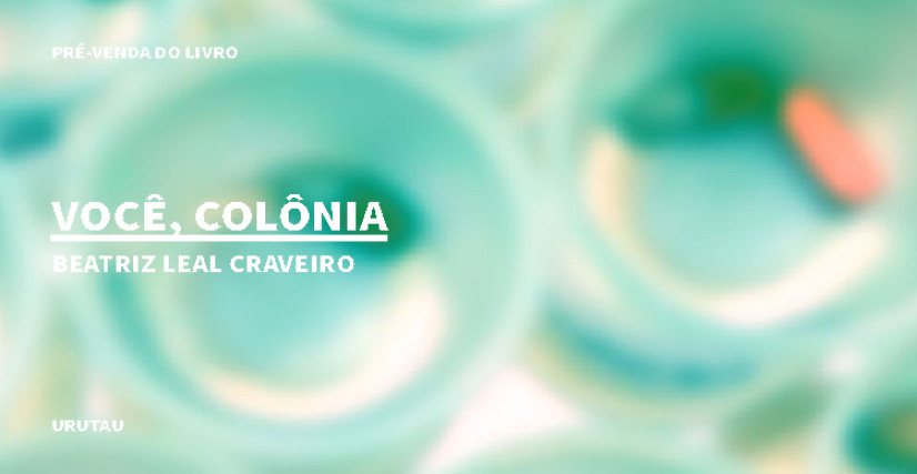 “VOCÊ, COLÔNIA”, DE BEATRIZ LEAL CRAVEIRO