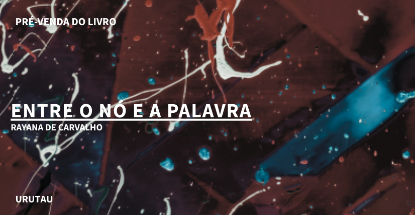 "ENTRE O NÓ E A PALAVRA", DE RAYANA DE CARVALHO