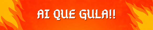 AI QUE GULA!!